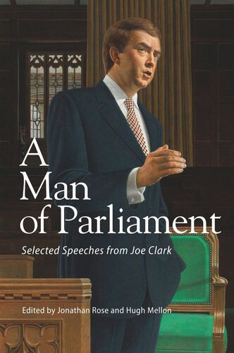 A Man Of Parliament Selected Speeches From Joe Clark Jonathan Rose Editor Hugh Mellon Editor