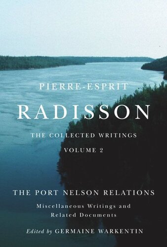 Pierreesprit Radisson The Collected Writings The Port Nelson Relations Miscellaneous Writings And Related Documents Germaine Warkentin