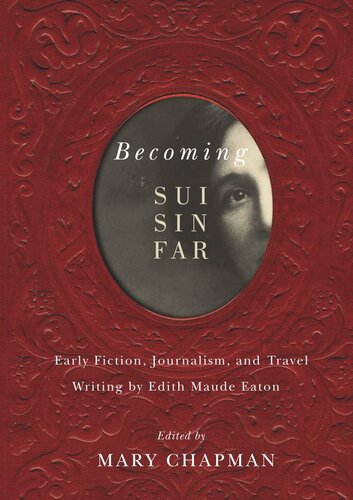 Becoming Sui Sin Far Early Fiction Journalism And Travel Writing By Edith Maude Eaton Mary Chapman