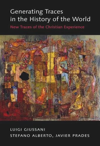 Generating Traces In The History Of The World New Traces Of The Christian Experience Luigi Giussani Stefano Alberto Javier Prades