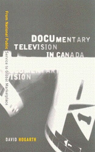 Documentary Television In Canada From National Public Service To Global Marketplace David Hogarth