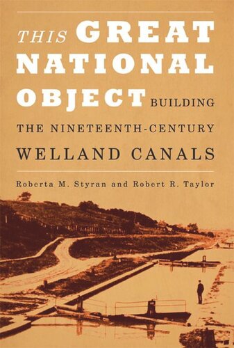 This Great National Object Building The Nineteenthcentury Welland Canals Roberta M Styran Robert Taylor