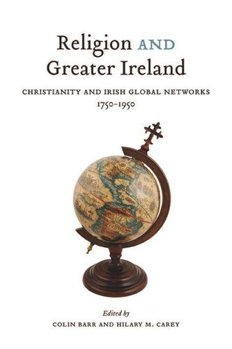 Religion And Greater Ireland Christianity And Irish Global Networks 17501969 Colin Barr Hilary M Carey