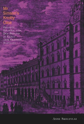 Mr Simsons Knotty Case Divinity Politics And Due Process In Early Eighteenthcentury Scotland Anne Skoczylas