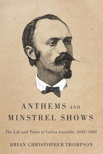 Anthems And Minstrel Shows The Life And Times Of Calixa Lavalle 18421891 Brian Christopher Thompson
