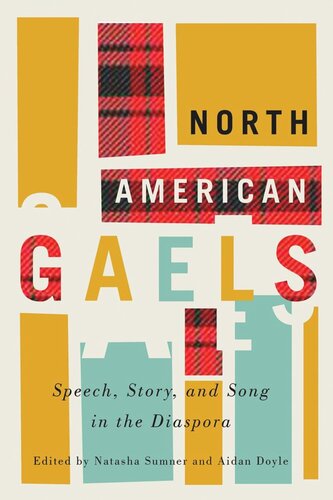 North American Gaels Speech Story And Song In The Diaspora Natasha Sumner Editor Aidan Doyle Editor