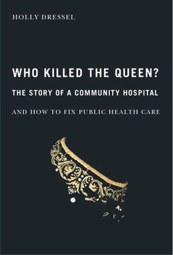 Who Killed The Queen The Story Of A Community Hospital And How To Fix Public Health Care Holly Dressel