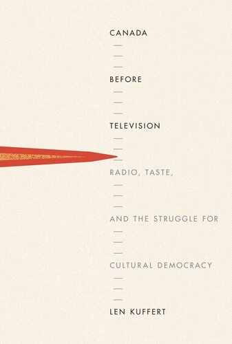 Canada Before Television Radio Taste And The Struggle For Cultural Democracy Len Kuffert