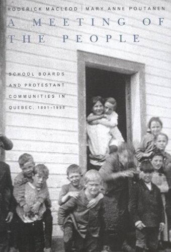 Meeting Of The People School Boards And Protestant Communities In Quebec 1801b1998 Roderick Macleod Mary Anne Poutanen