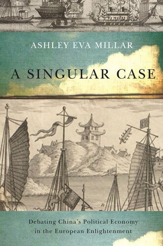 Singular Case Debating Chinas Political Economy In The European Enlightenment Ashley Eva Millar