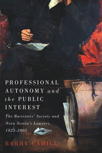 Professional Autonomy And The Public Interest The Barristers Society And Nova Scotias Lawyers 18252005 Barry Cahill