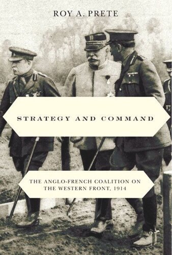 Strategy And Command The Anglofrench Coalition On The Western Front 1914 Roy A Prete