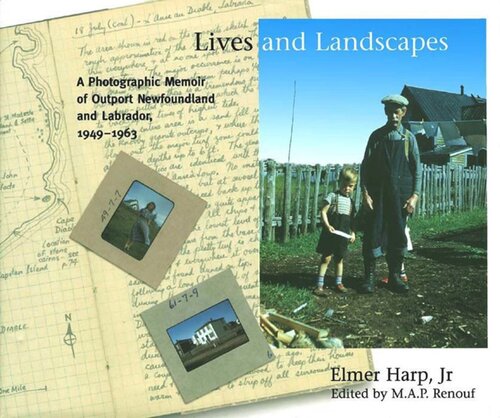 Lives And Landscapes A Photographic Memoir Of Outport Newfoundland And Labrador 19491963 Elmer Harp Jr