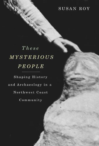 These Mysterious People Shaping History And Archaeology In A Northwest Coast Community Susan Roy