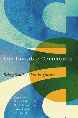 The Invisible Community Being South Asian In Quebec Mahsa Bakhshaei Editor Marie Mc Andrew Editor Ratna Ghosh Editor Priti Singh Editor