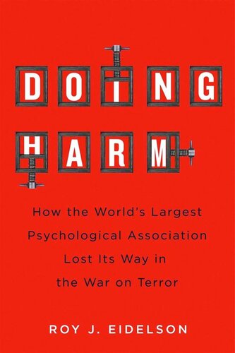 Doing Harm How The Worlds Largest Psychological Association Lost Its Way In The War On Terror Roy J Eidelson