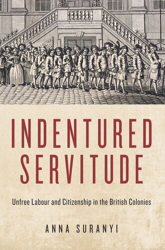 Indentured Servitude Unfree Labour And Citizenship In The British Colonies Anna Suranyi