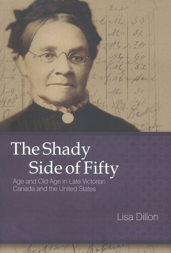 The Shady Side Of Fifty Age And Old Age In Late Victorian Canada And The United States Lisa Dillon