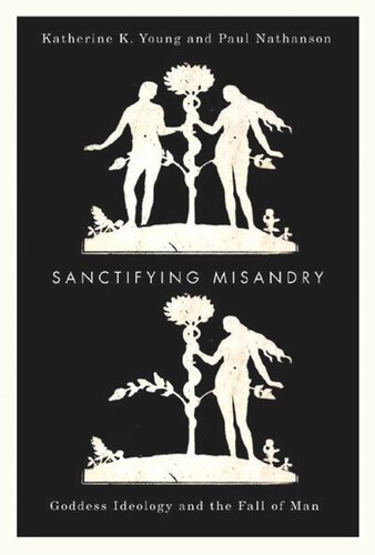 Sanctifying Misandry Goddess Ideology And The Fall Of Man Katherine K Young Paul Nathanson