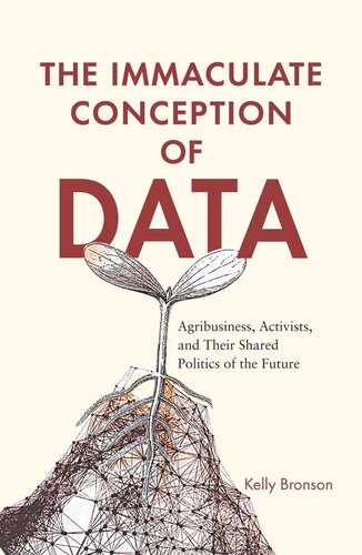 The Immaculate Conception Of Data Agribusiness Activists And Their Shared Politics Of The Future Kelly Bronson