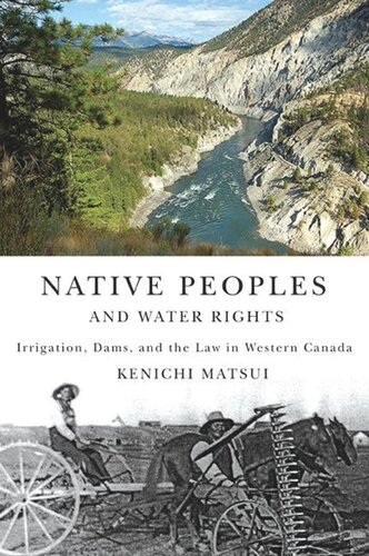 Native Peoples And Water Rights Irrigation Dams And The Law In Western Canada Kenichi Matsui