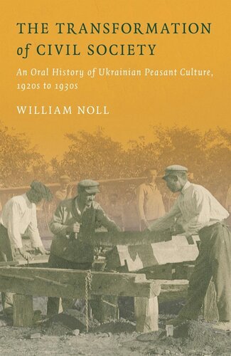 The Transformation Of Civil Society An Oral History Of Ukrainian Peasant Culture 1920s To 1930s William Noll Natalia Khanenkofriesen