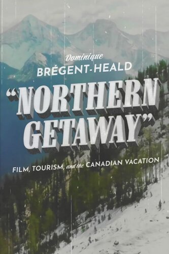 Northern Getaway Film Tourism And The Canadian Vacation Dominique Brgentheald