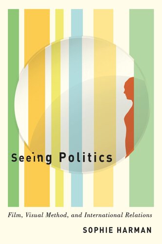 Seeing Politics Film Visual Method And International Relations Sophie Harman