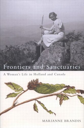 Frontiers And Sanctuaries A Womans Life In Holland And Canada Marianne Brandis