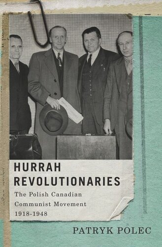 Hurrah Revolutionaries The Polish Canadian Communist Movement 19181948 Patryk Polec