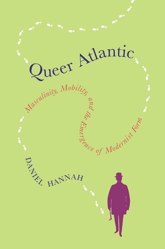 Queer Atlantic Masculinity Mobility And The Emergence Of Modernist Form Daniel Hannah