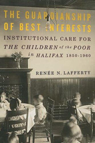 The Guardianship Of Best Interests Institutional Care For The Children Of The Poor In Halifax 18501960 Rene Lafferty