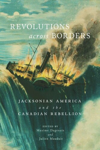 Revolutions Across Borders Jacksonian America And The Canadian Rebellion Maxime Dagenais Editor Julien Mauduit Editor
