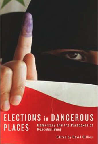 Elections In Dangerous Places Democracy And The Paradoxes Of Peacebuilding David Gillies