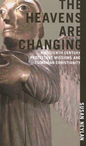 Heavens Are Changing Nineteenthcentury Protestant Missions And Tsimshian Christianity Susan Neylan