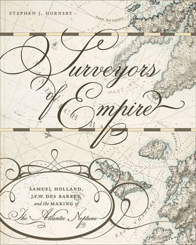Surveyors Of Empire Samuel Holland Jfw Des Barres And The Making Of The Atlantic Neptune Stephen J Hornsby