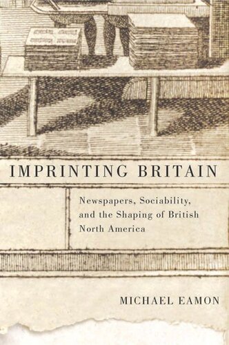 Imprinting Britain Newspapers Sociability And The Shaping Of British North America Michael Eamon