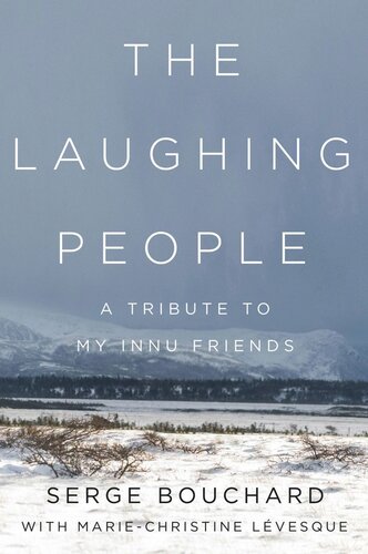 The Laughing People A Tribute To My Innu Friends Serge Bouchard Mariechristine Lvesque Craig Lund