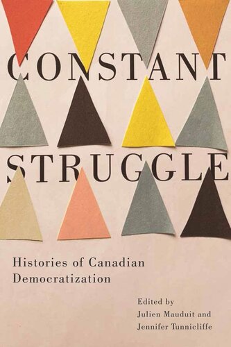 Constant Struggle Histories Of Canadian Democratization Julien Mauduit Editor Jennifer Tunnicliffe Editor