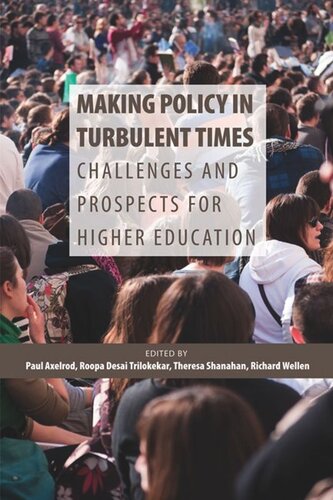 Making Policy In Turbulent Times Challenges And Prospects For Higher Education Paul Axelrod Roopa Desai Trilokekar Theresa Shanahan Richard Wellen