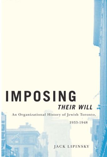 Imposing Their Will An Organizational History Of Jewish Toronto 19331948 Jack Lipinsky