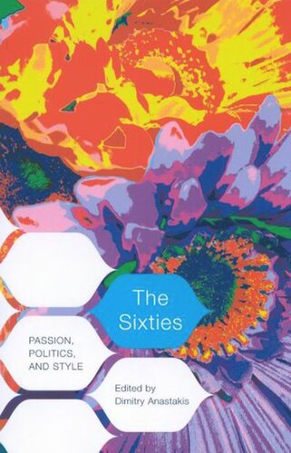The Sixties Passion Politics And Style Dimitry Anastakis