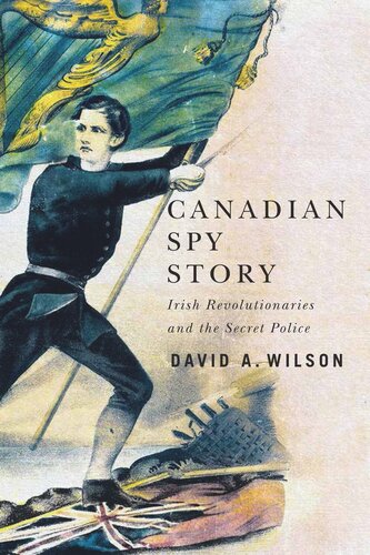 Canadian Spy Story Irish Revolutionaries And The Secret Police David A Wilson