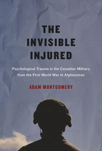 Invisible Injured Psychological Trauma In The Canadian Military From The First World War To Afghanistan Adam Montgomery