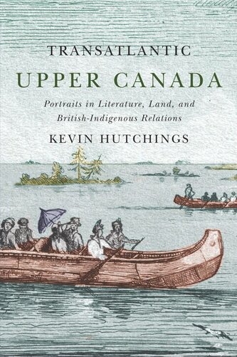 Transatlantic Upper Canada Portraits In Literature Land And Britishindigenous Relations Kevin Hutchings