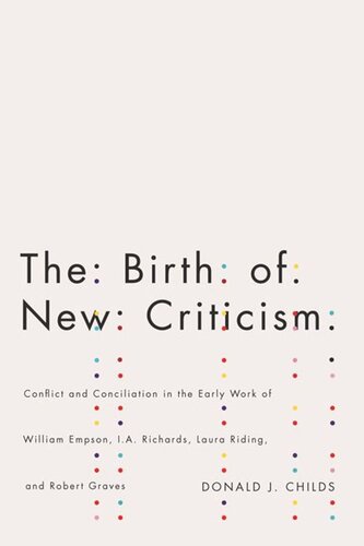 The Birth Of New Criticism Conflict And Conciliation In The Early Work Of William Empson Ia Richards Robert Graves And Laura Riding Donald J Childs