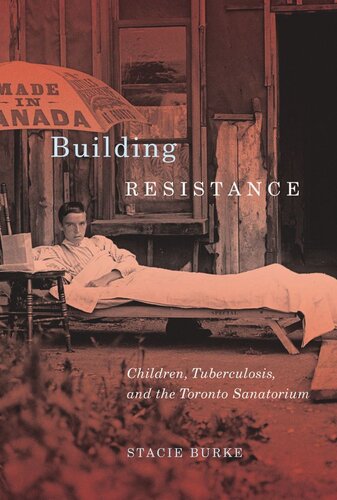 Building Resistance Children Tuberculosis And The Toronto Sanatorium Stacie Burke