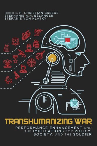Transhumanizing War Performance Enhancement And The Implications For Policy Society And The Soldier H Christian Breede Editor Stphanie Ah Blanger Editor Stfanie Von Hlatky Editor