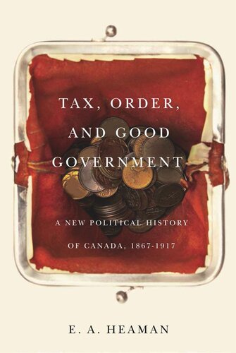 Tax Order And Good Government A New Political History Of Canada 18671917 Ea Heaman
