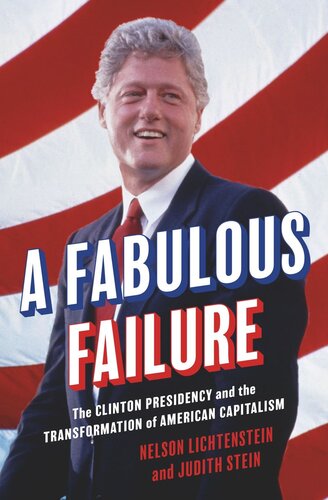 A Fabulous Failure The Clinton Presidency And The Transformation Of American Capitalism Nelson Lichtenstein Judith Stein